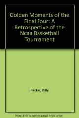 9780878336678-0878336672-Golden Moments of the Final Four: A Retrospective of the Ncaa Basketball Tournament