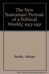 9780714646596-0714646598-The New Statesman: Portrait of a Political Weekly, 1913-1931