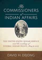 9781607817499-1607817497-The Commissioners of Indian Affairs: The United States Indian Service and the Making of Federal Indian Policy, 1824 to 2017