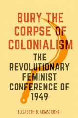 9780520390911-0520390911-Bury the Corpse of Colonialism: The Revolutionary Feminist Conference of 1949