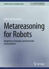 9783031322365-3031322363-Metareasoning for Robots: Adapting in Dynamic and Uncertain Environments (Synthesis Lectures on Computer Science)