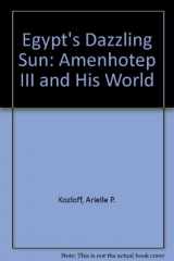 9780940717169-0940717166-Egypt's Dazzling Sun: Amenhotep III and His World