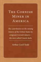 9780806190280-0806190280-The Cornish Miner in America: The contribution to the mining history of the United States by emigrant Cornish miners―the men called Cousin Jacks (Volume 6) (Western Lands and Waters Series)