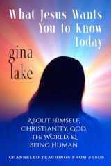 9781097203635-1097203638-What Jesus Wants You to Know Today: About Himself, Christianity, God, the World, and Being Human