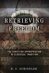 9780268203702-0268203709-Retrieving Freedom: The Christian Appropriation of Classical Tradition (Catholic Ideas for a Secular World)
