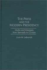 9780275959265-0275959260-The Press and the Modern Presidency: Myths and Mindsets from Kennedy to Clinton