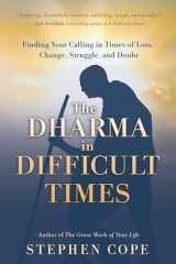 9781401957285-1401957285-The Dharma in Difficult Times: Finding Your Calling in Times of Loss, Change, Struggle, and Doubt