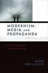 9780691128115-0691128111-Modernism, Media, and Propaganda: British Narrative from 1900 to 1945