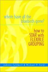 9780325004372-0325004374-Where Have All the Bluebirds Gone?: How to Soar with Flexible Grouping