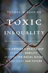 9780465046935-0465046932-Toxic Inequality: How America's Wealth Gap Destroys Mobility, Deepens the Racial Divide, and Threatens Our Future