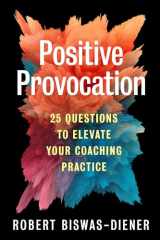 9781523003938-1523003936-Positive Provocation: 25 Questions to Elevate Your Coaching Practice