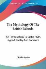 9781430465539-1430465530-The Mythology Of The British Islands: An Introduction To Celtic Myth, Legend, Poetry And Romance