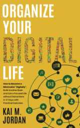 9781778028137-1778028136-Organize Your Digital Life: How to Become a Minimalist "Digitally", Build Another Brain and Live a Focused Life without Distractions in 21 Days with Practical Exercises (Happy Decluttered Life)