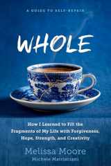 9781623367442-1623367441-WHOLE: How I Learned to Fill the Fragments of My Life with Forgiveness, Hope, Strength, and Creativity