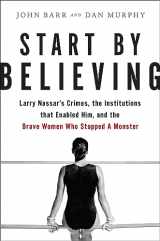 9780316532150-0316532150-Start by Believing: Larry Nassar's Crimes, the Institutions that Enabled Him, and the Brave Women Who Stopped a Monster