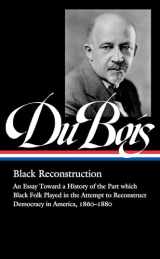 9781598537031-1598537032-W.E.B. Du Bois: Black Reconstruction (LOA #350): An Essay Toward a History of the Part whichBlack Folk Played in the Attempt to ReconstructDemocracy in America, 1860–1880 (Library of America, 350)