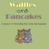 9781542386401-1542386403-Waffles and Pancakes: A Lesson In Friendship (Waffles & Pancakes)