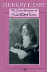 9781558498020-1558498028-Hungry Heart: The Literary Emergence of Julia Ward Howe