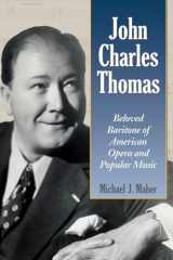 9780786426683-0786426683-John Charles Thomas: Beloved Baritone of American Opera and Popular Music