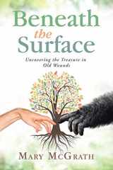 9781982220655-1982220651-Beneath the Surface: Uncovering the Treasure in Old Wounds