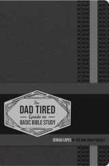 9780736983303-0736983309-The Dad Tired Guide to Basic Bible Study