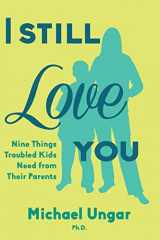 9781459729834-1459729838-I Still Love You: Nine Things Troubled Kids Need from Their Parents