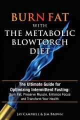 9781942761877-1942761872-Burn Fat with The Metabolic Blowtorch Diet: The Ultimate Guide for Optimizing Intermittent Fasting: Burn Fat, Preserve Muscle, Enhance Focus and Transform Your Health