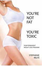 9780989589925-0989589927-You're Not Fat, You're Toxic: Your Permanent Weight Loss Program