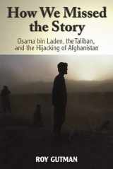 9781601270245-1601270240-How We Missed the Story: Osama Bin Laden, the Taliban and the Hijacking of Afghanistan