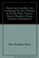 9781568530055-1568530056-Never Say Good-Bye: An Anthology by New Writers in Prison (New Writers' Voices)