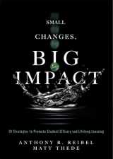 9781949539295-1949539296-Small Changes, Big Impact: Ten Strategies to Promote Student Efficacy and Lifelong Learning (A pocket guide to school reform through research-based instructional strategies)