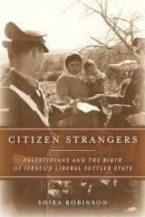 9780804788007-0804788006-Citizen Strangers: Palestinians and the Birth of Israel's Liberal Settler State (Stanford Studies in Middle Eastern and Islamic Societies and Cultures)