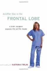 9781400063208-1400063205-Another Day in the Frontal Lobe: A Brain Surgeon Exposes Life on the Inside
