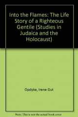 9780893703752-0893703753-Into the Flames: The Life Story of a Righteous Gentile (Studies in Judaica and the Holocaust)
