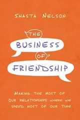 9781400216963-1400216966-The Business of Friendship: Making the Most of Our Relationships Where We Spend Most of Our Time