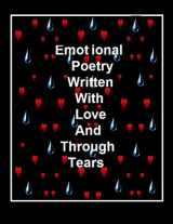 9781495417689-1495417689-Emotional Poetry: Written With Love Through Tears