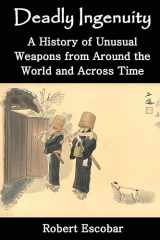 9781662940651-1662940653-Deadly Ingenuity: A History of Unusual Weapons from around the World and across Time