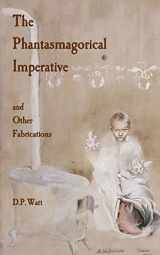 9781503253339-1503253333-The Phantasmagorical Imperative: and Other Fabrications
