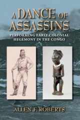 9780253007506-025300750X-A Dance of Assassins: Performing Early Colonial Hegemony in the Congo (African Expressive Cultures)