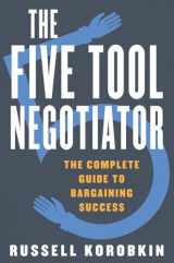 9781631490200-1631490206-The Five Tool Negotiator: The Complete Guide to Bargaining Success