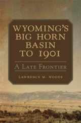 9780806165769-0806165766-Wyoming's Big Horn Basin to 1901: A Late Frontier (Volume 18) (Western Lands and Waters Series)