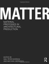 9780415780285-0415780284-Matter: Material Processes in Architectural Production