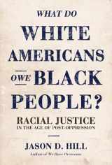 9781642937947-1642937940-What Do White Americans Owe Black People: Racial Justice in the Age of Post-Oppression
