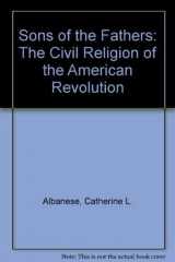 9780877220732-0877220735-Sons of the Fathers: The Civil Religion of the American Revolution