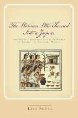 9780804756402-0804756406-The Woman Who Turned Into a Jaguar, and Other Narratives of Native Women in Archives of Colonial Mexico