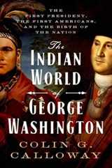 9780190652166-0190652160-The Indian World of George Washington: The First President, the First Americans, and the Birth of the Nation