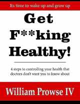 9781517727390-1517727391-Get F**king Healthy!: 4 steps to controlling your health that doctors don't want you to know about