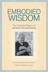 9781556439063-1556439067-Embodied Wisdom: The Collected Papers of Moshe Feldenkrais