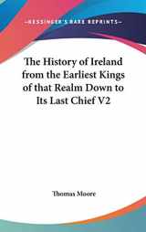 9780548036051-0548036055-The History of Ireland from the Earliest Kings of that Realm Down to Its Last Chief V2