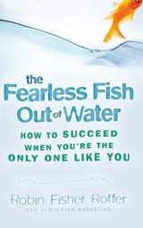 9780470316689-0470316683-The Fearless Fish Out of Water: How to Succeed When You're the Only One Like You